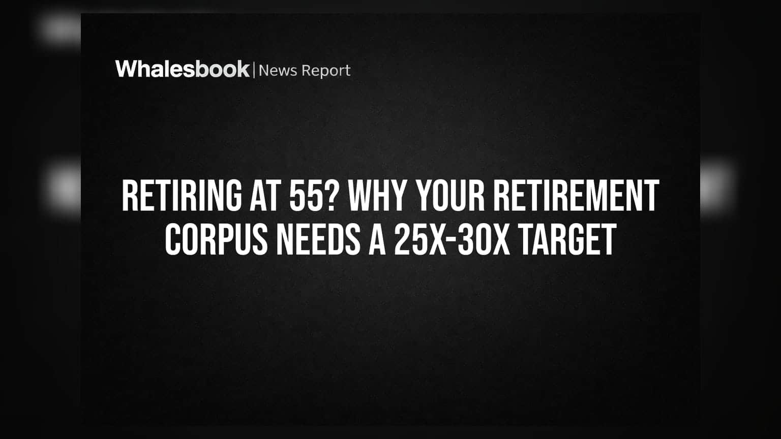 Retiring at 55? Why Your Retirement Corpus Needs a 25x-30x Target