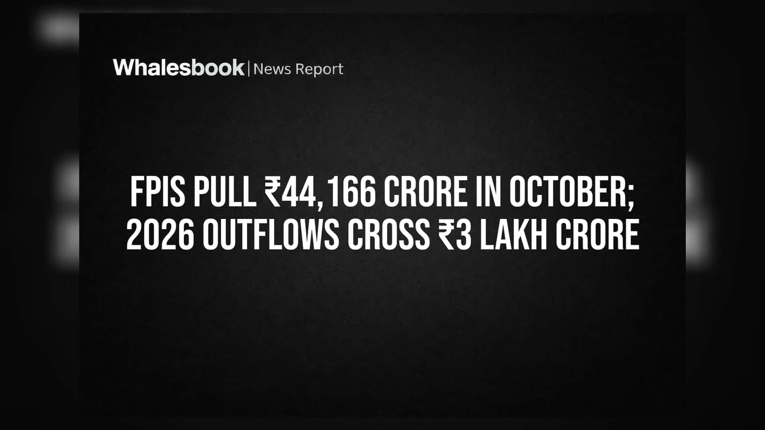FPIs Pull ₹44,166 Crore in October; 2026 Outflows Cross ₹3 Lakh Crore