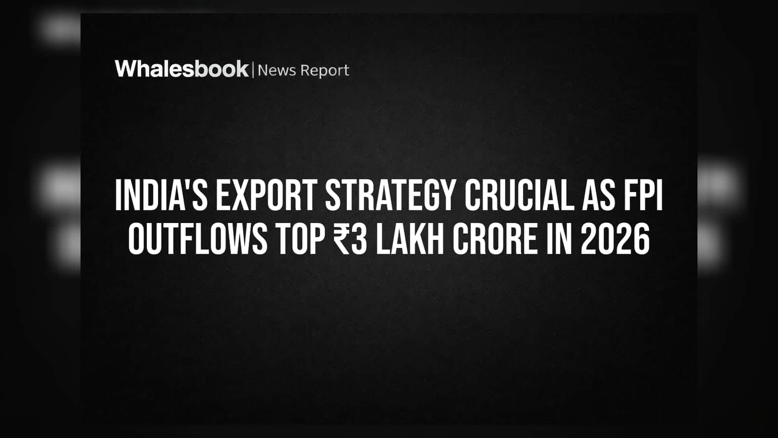 India's Export Strategy Crucial as FPI Outflows Top ₹3 Lakh Crore in 2026