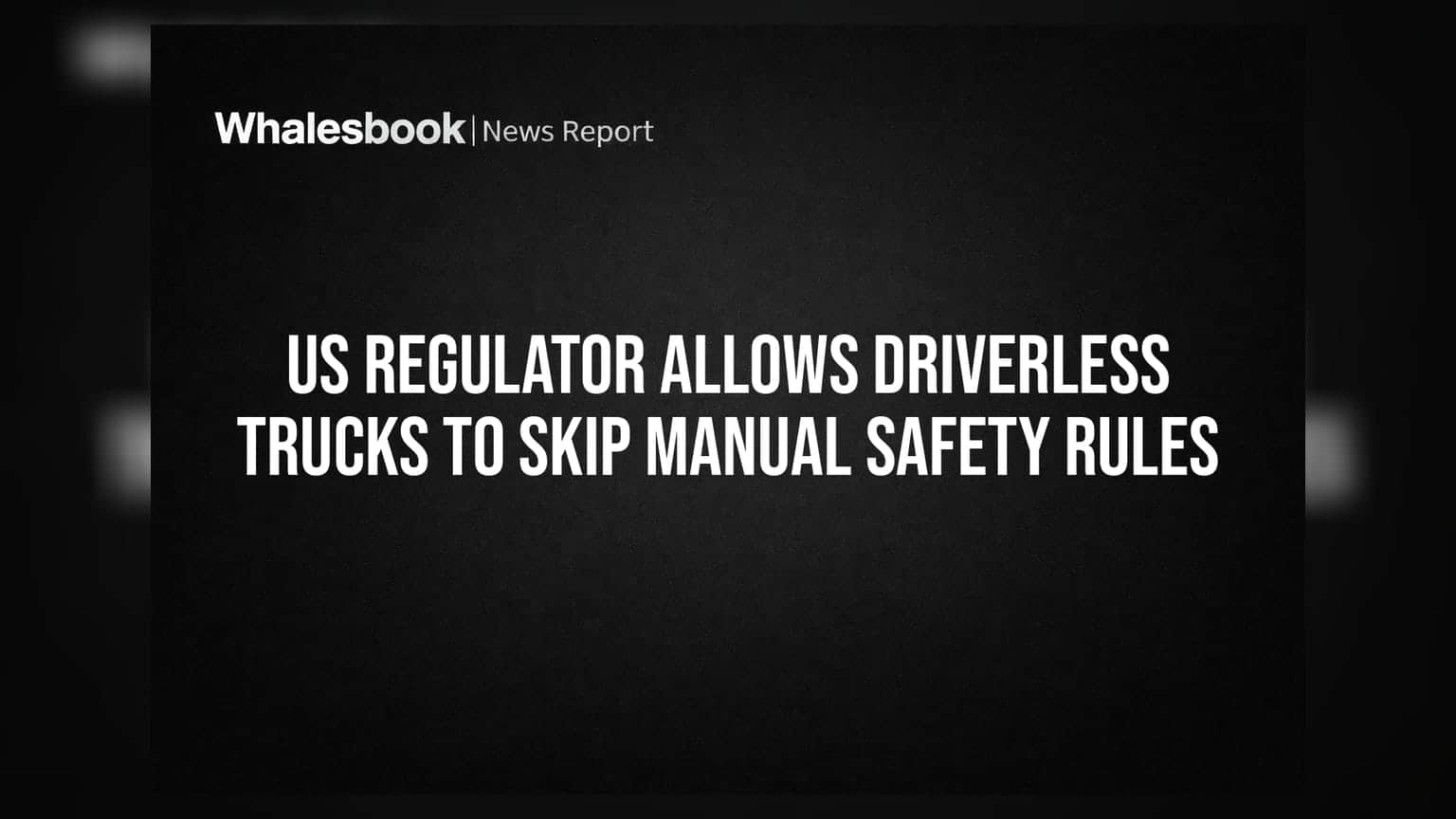 US Regulatory ਵੱਡਾ ਫੈਸਲਾ: ਹੁਣ ਬਿਨਾਂ ਡਰਾਈਵਰ ਵਾਲੇ ਟਰੱਕਾਂ ਨੂੰ ਨਹੀਂ ਚੁੱਕਣੀ ਪਵੇਗੀ ਮੈਨੂਅਲ ਸੇਫਟੀ ਦੀ ਚਿੰਤਾ