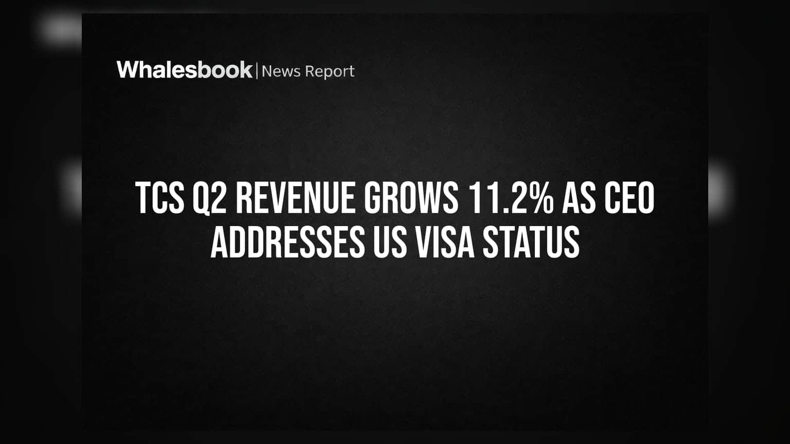 TCS Q2 Revenue Grows 11.2% as CEO Addresses US Visa Status