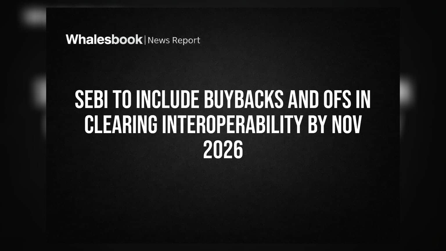 SEBI to Include Buybacks and OFS in Clearing Interoperability by Nov 2026