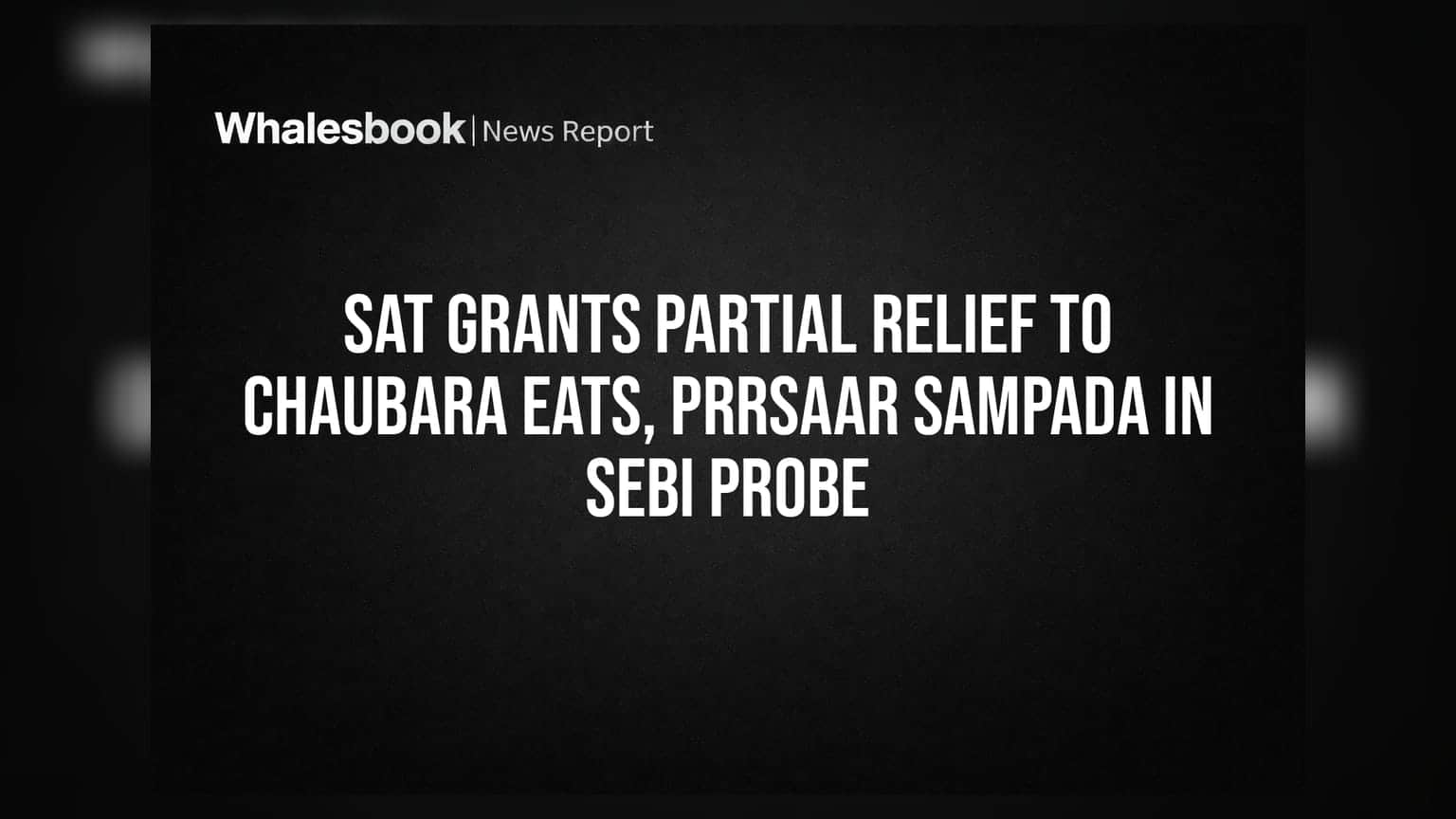 SAT Grants Partial Relief to Chaubara Eats, Prrsaar Sampada in SEBI Probe