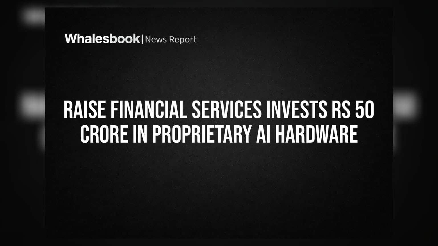 Raise Financial Services Invests Rs 50 Crore in Proprietary AI Hardware