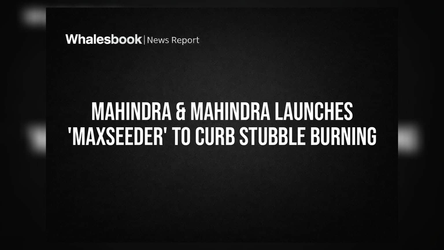 Mahindra & Mahindra ਦਾ ਨਵਾਂ ਕਦਮ: ਪਰਾਲੀ ਸਾੜਨ ਦੀ ਸਮੱਸਿਆ ਤੋਂ ਮਿਲੇਗੀ ਨਿਜਾਤ, ਲਾਂਚ ਕੀਤੀ 'Maxseeder'
