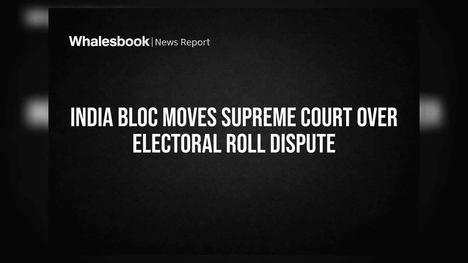 INDIA Bloc Moves Supreme Court Over Electoral Roll Dispute