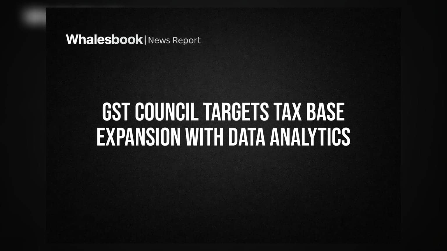 GST Council Targets Tax Base Expansion With Data Analytics