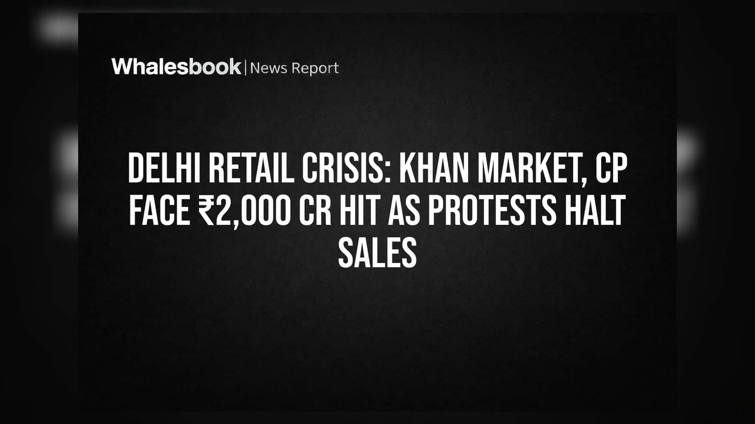 Delhi Retail Crisis: Khan Market, CP Face ₹2,000 Cr Hit as Protests Halt Sales