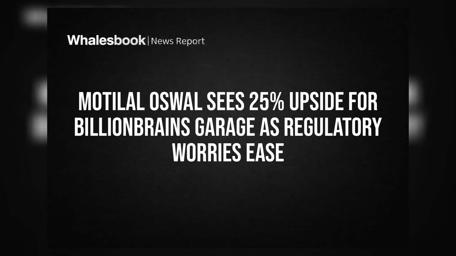 Motilal Oswal Sees 25% Upside for Billionbrains Garage as Regulatory Worries Ease