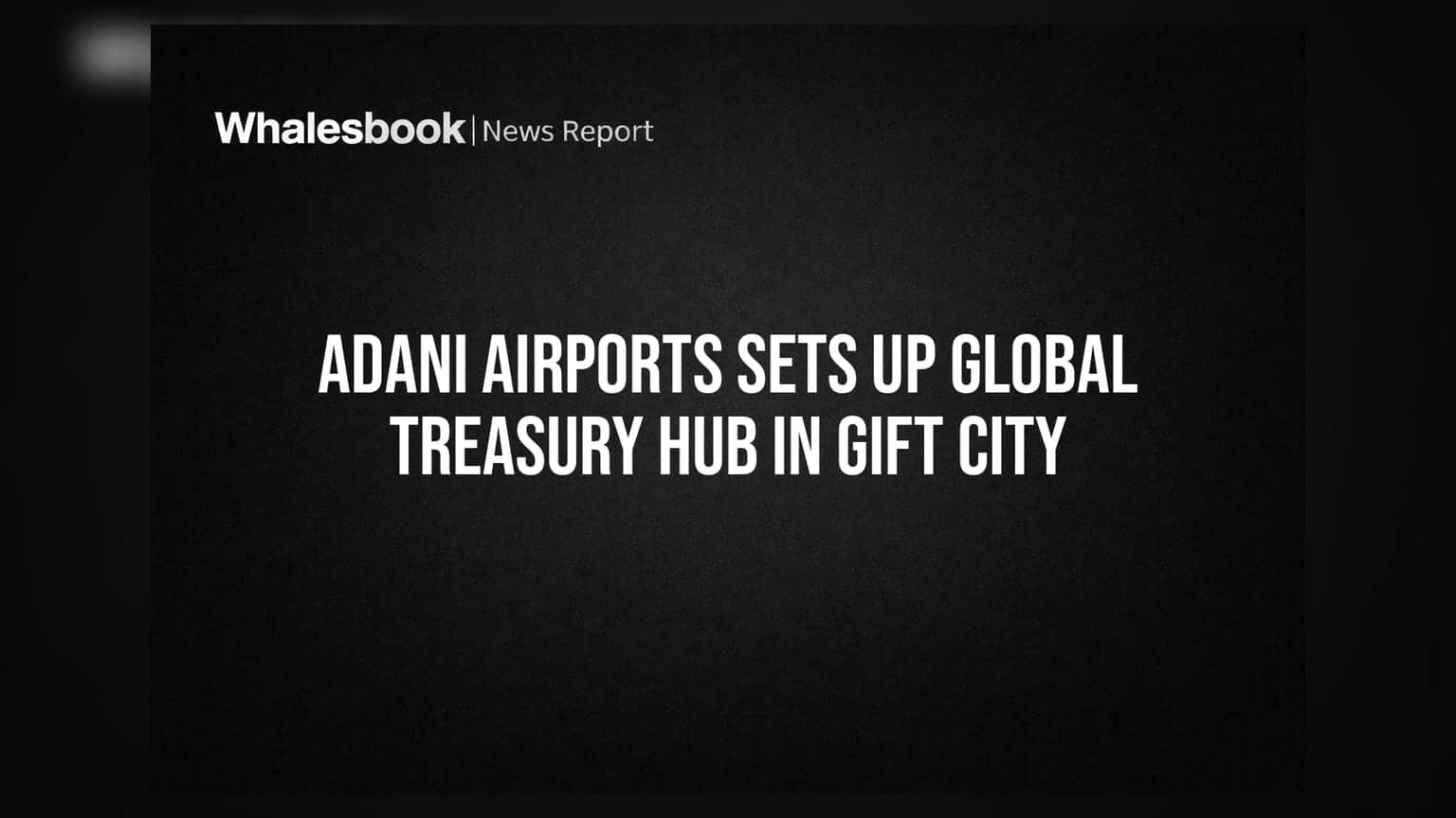 Adani Airports Sets Up Global Treasury Hub In GIFT City