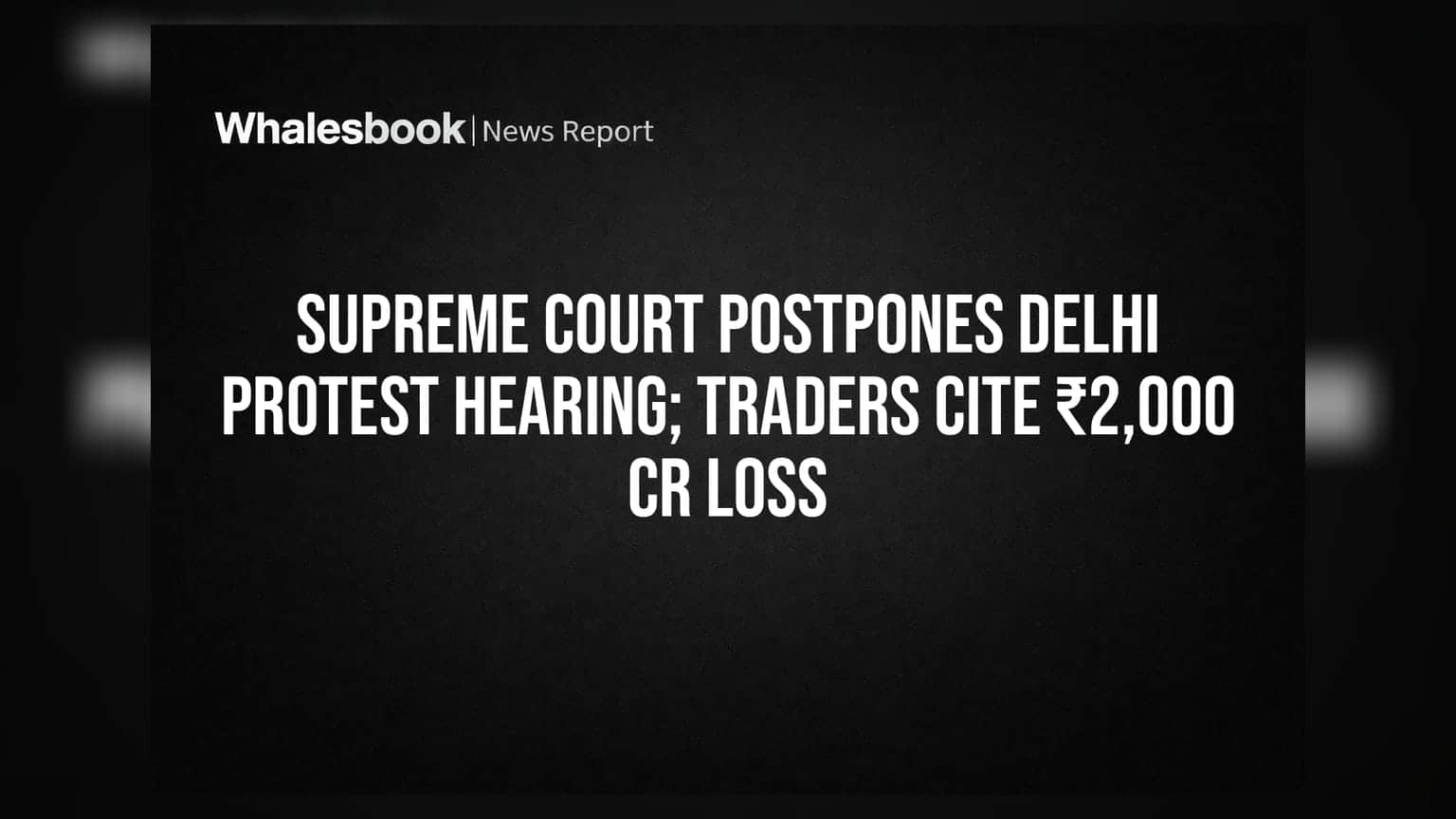 Supreme Court: દિલ્હી વિરોધ પ્રદર્શન કેસની સુનાવણી ટળી, વેપારીઓને **₹2,000 કરોડ**નું નુકસાન