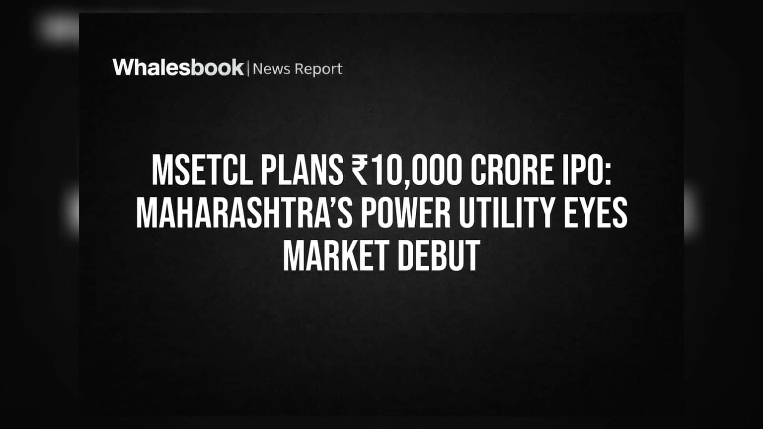 MSETCL IPO: મહારાષ્ટ્રની સરકારી પાવર કંપની લાવશે ₹10,000 કરોડનો આઈપીઓ, જાણો શું છે પ્લાન