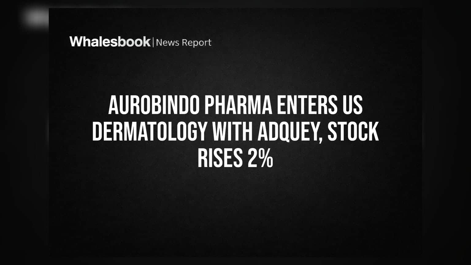 Aurobindo Pharma Enters US Dermatology With ADQUEY, Stock Rises 2%