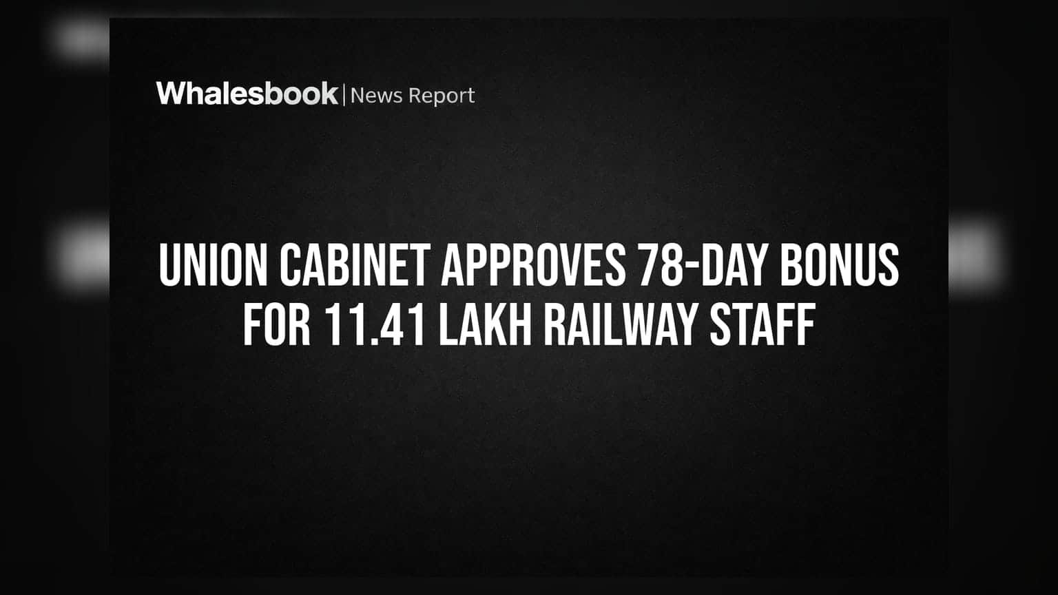 Union Cabinet Approves 78-Day Bonus For 11.41 Lakh Railway Staff