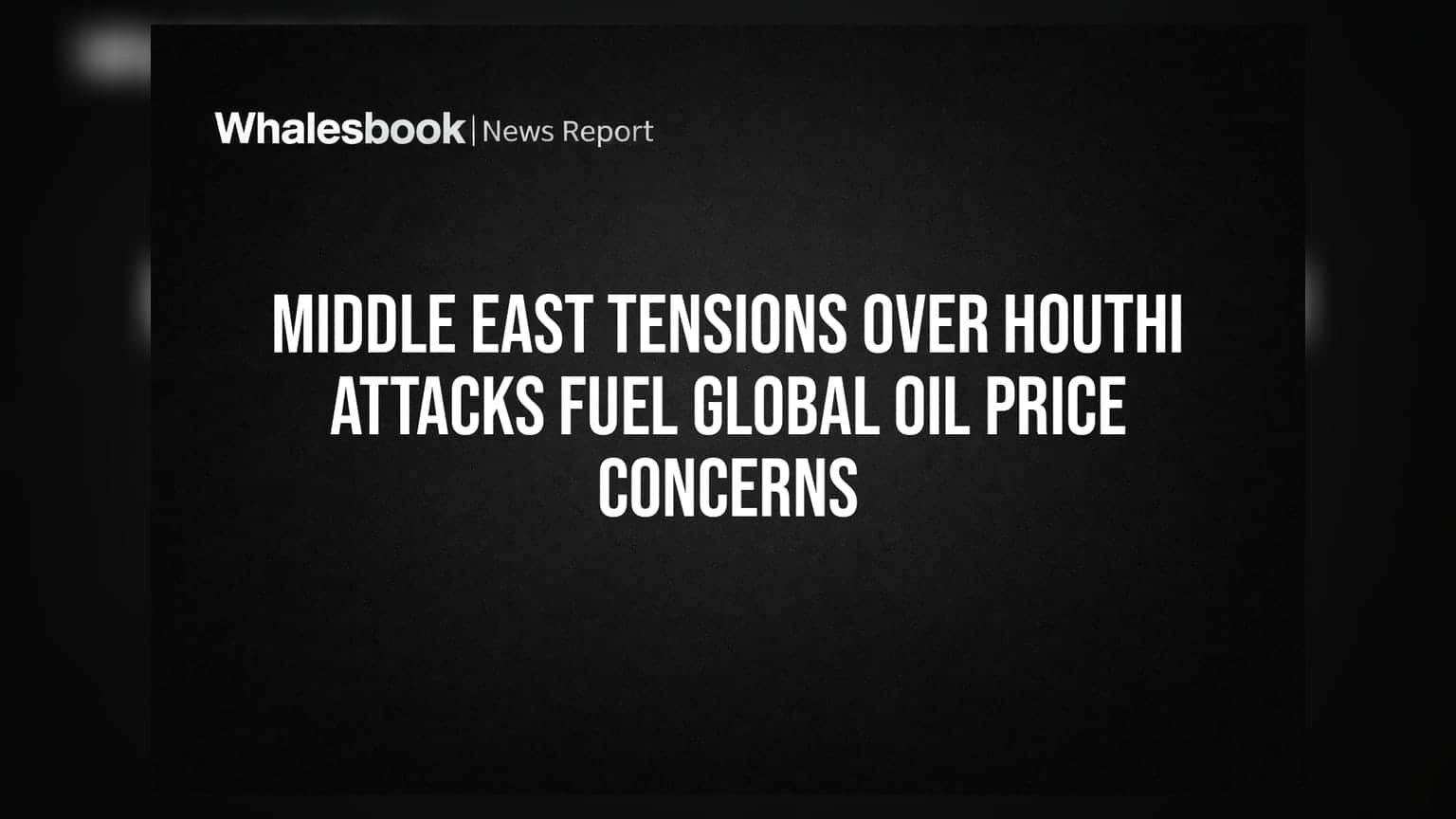 Middle East Tensions Over Houthi Attacks Fuel Global Oil Price Concerns