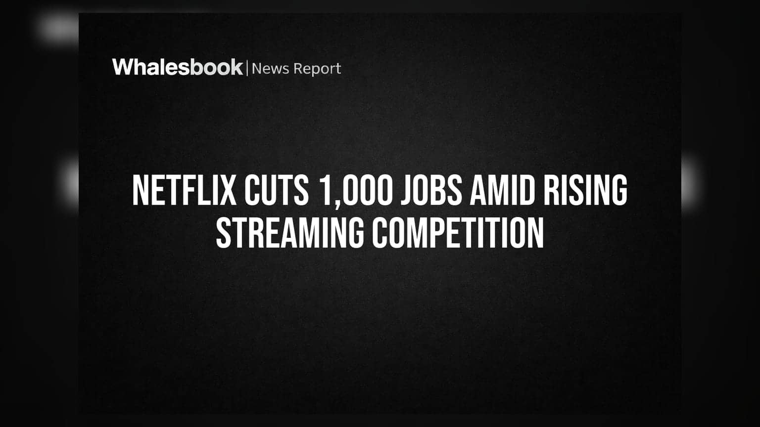 Netflix Cuts 1,000 Jobs Amid Rising Streaming Competition