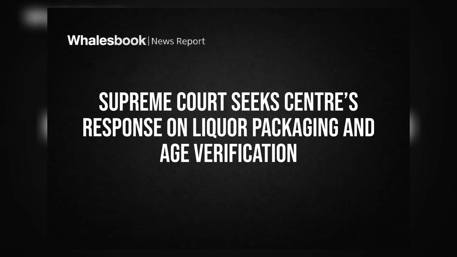 Supreme Court Seeks Centre’s Response on Liquor Packaging and Age Verification
