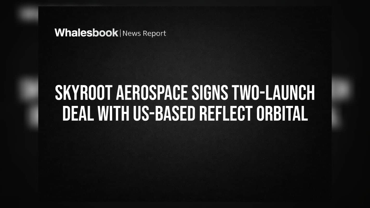 Skyroot Aerospace Signs Two-Launch Deal With US-Based Reflect Orbital