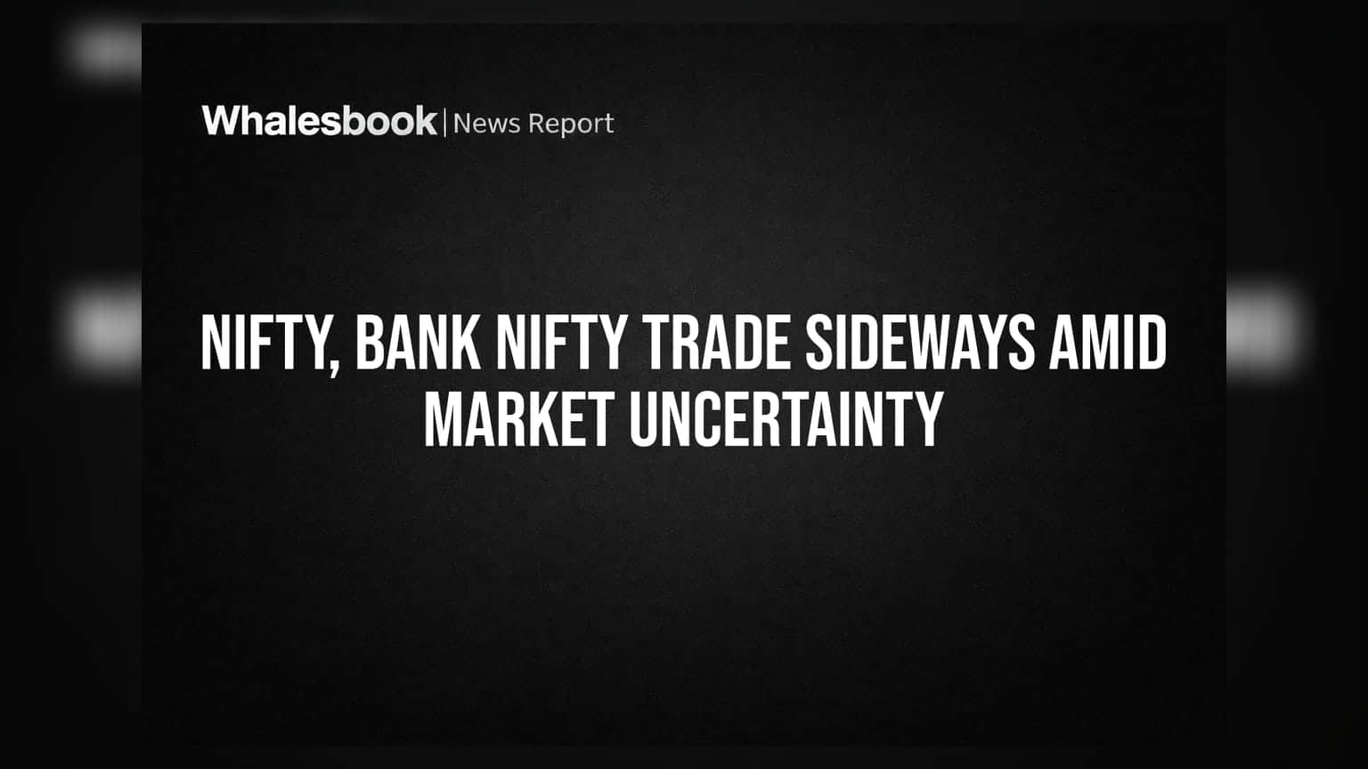 Nifty, Bank Nifty Trade Sideways Amid Market Uncertainty