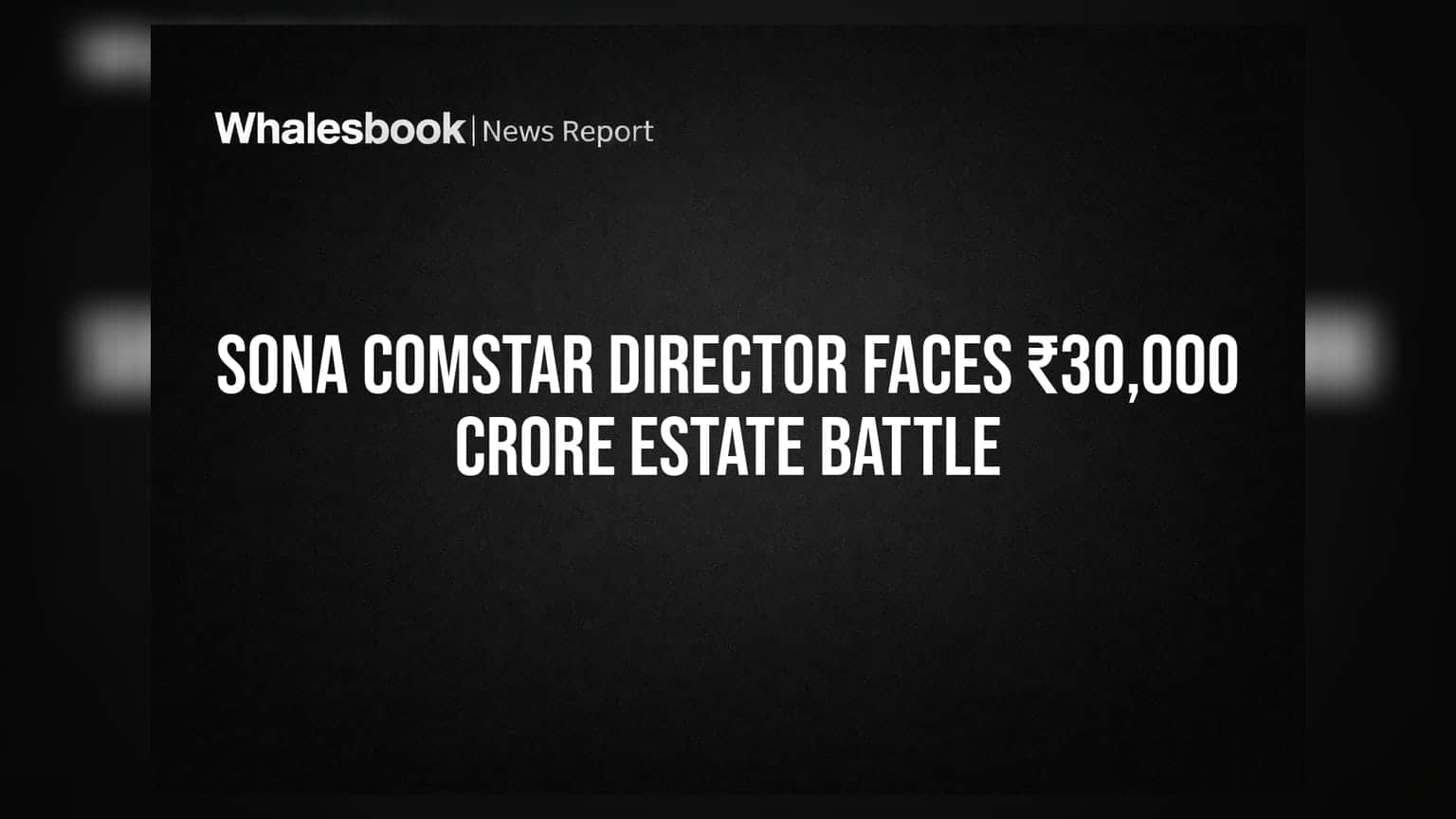 Sona Comstar Director Faces ₹30,000 Crore Estate Battle