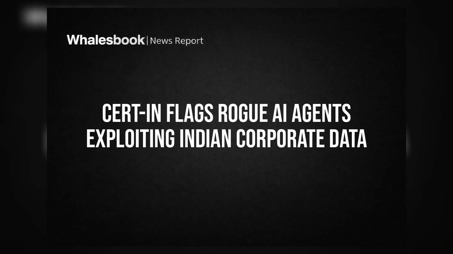 CERT-In Flags Rogue AI Agents Exploiting Indian Corporate Data