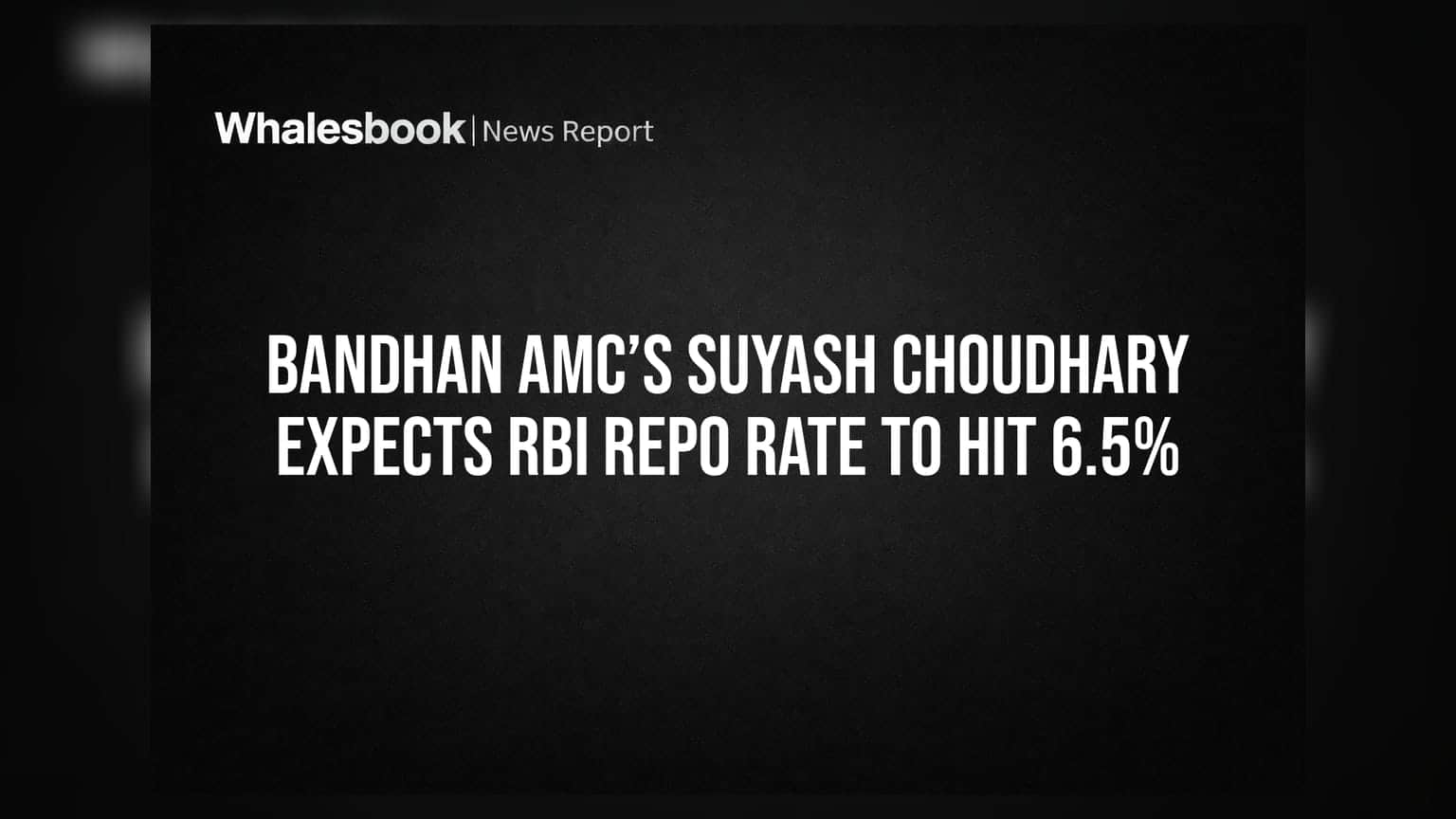 Bandhan AMC’s Suyash Choudhary Expects RBI Repo Rate to Hit 6.5%