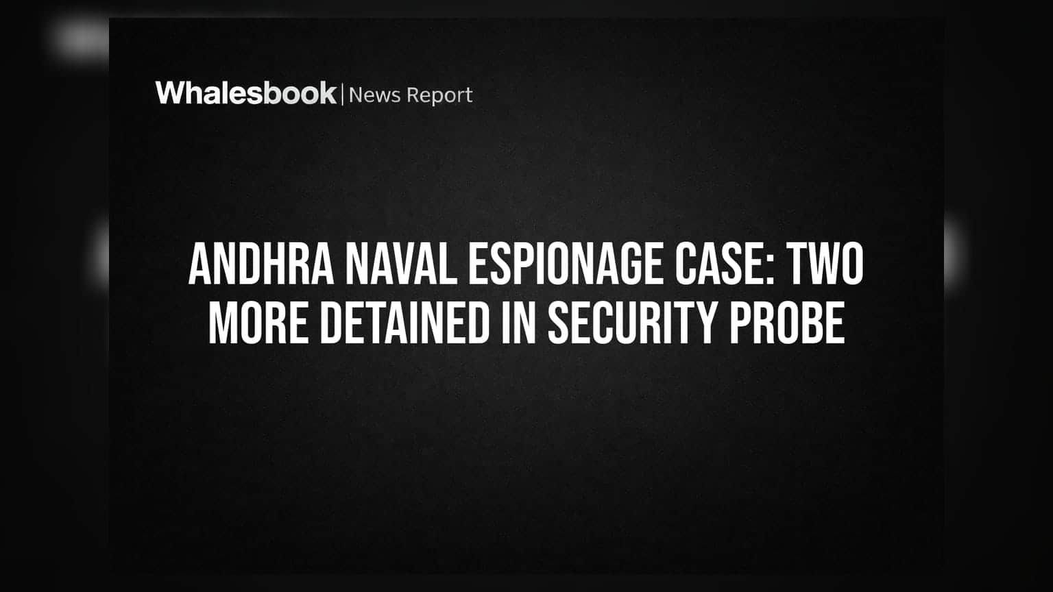 Andhra Naval Espionage Case: विशाखापट्टणम नेव्हल डॉकयार्ड हेरगिरी प्रकरणात आणखी दोघांना अटक