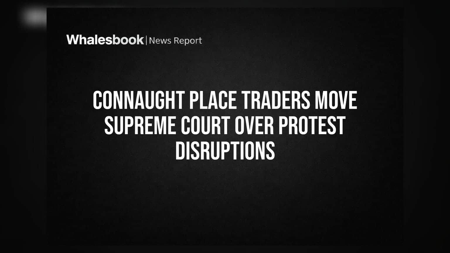 Connaught Place Traders Move Supreme Court Over Protest Disruptions