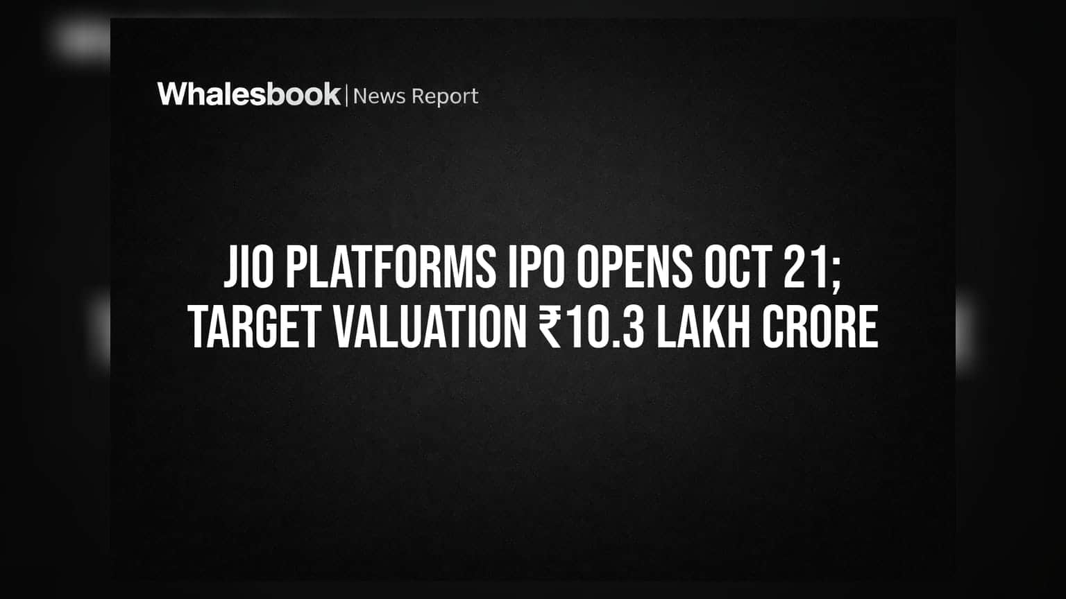Jio Platforms IPO Opens Oct 21; Target Valuation ₹10.3 Lakh Crore