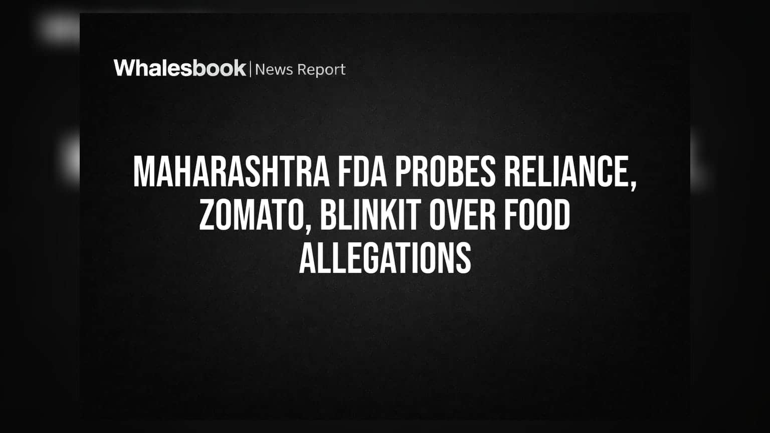 Maharashtra FDA Probes Reliance, Zomato, Blinkit Over Food Allegations