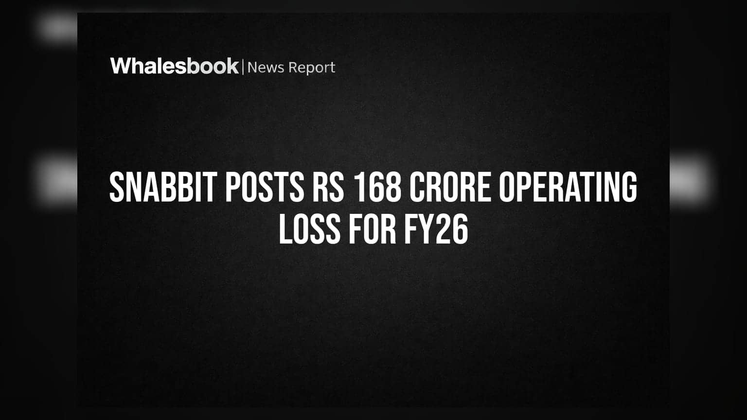 Snabbit Posts Rs 168 Crore Operating Loss for FY26