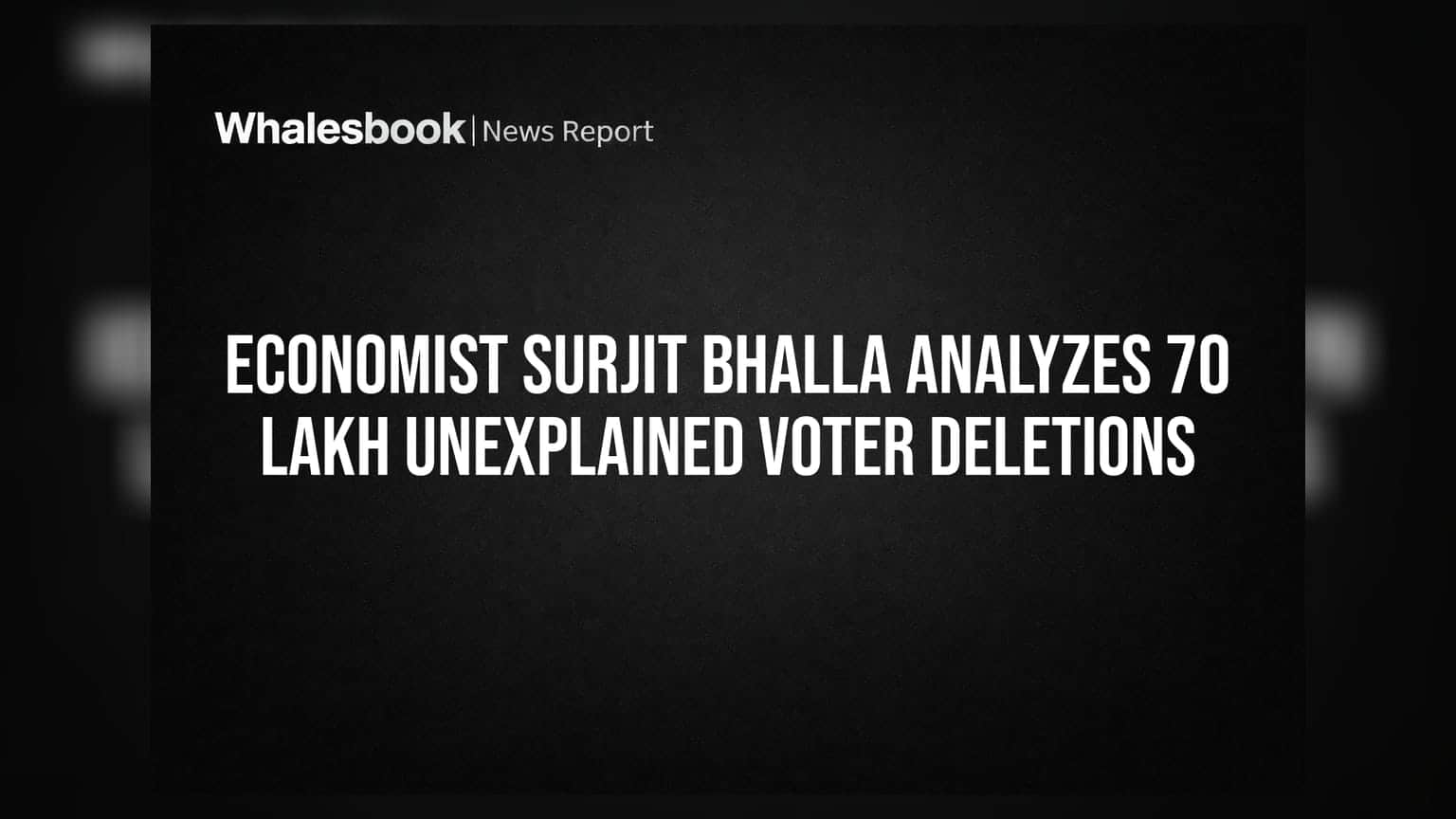 Economist Surjit Bhalla Analyzes 70 Lakh Unexplained Voter Deletions