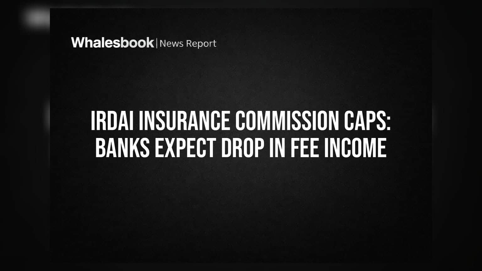 IRDAI Insurance Commission Caps: Banks Expect Drop in Fee Income