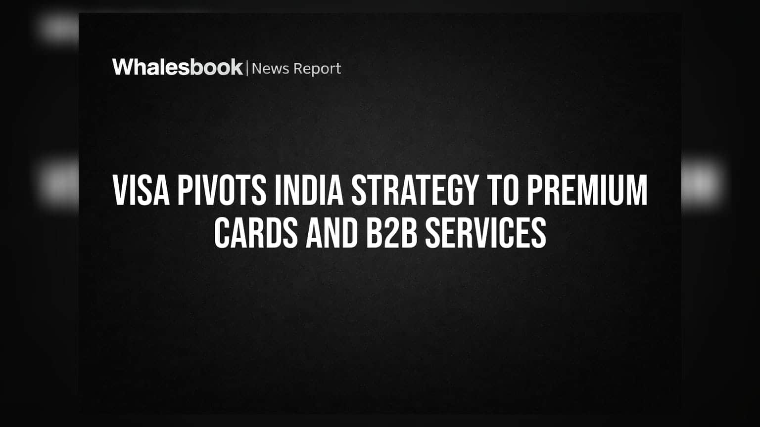 Visa Pivots India Strategy to Premium Cards and B2B Services