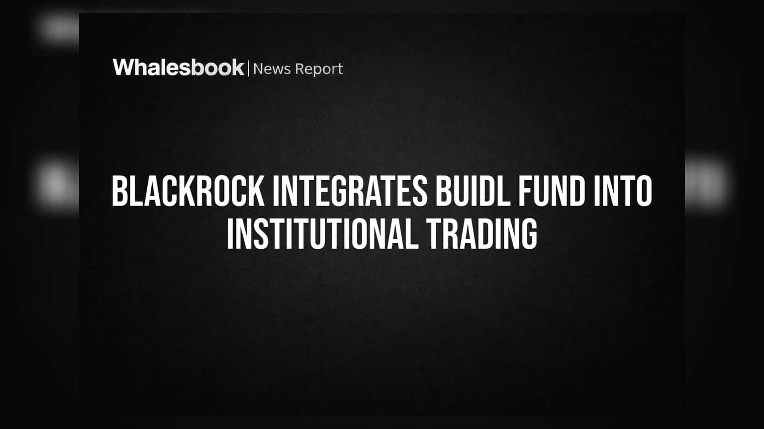 BlackRock નું મોટું ડગલું: BUIDL ફંડને હવે મેઈનસ્ટ્રીમ ટ્રેડિંગમાં સામેલ કરવાની તૈયારી