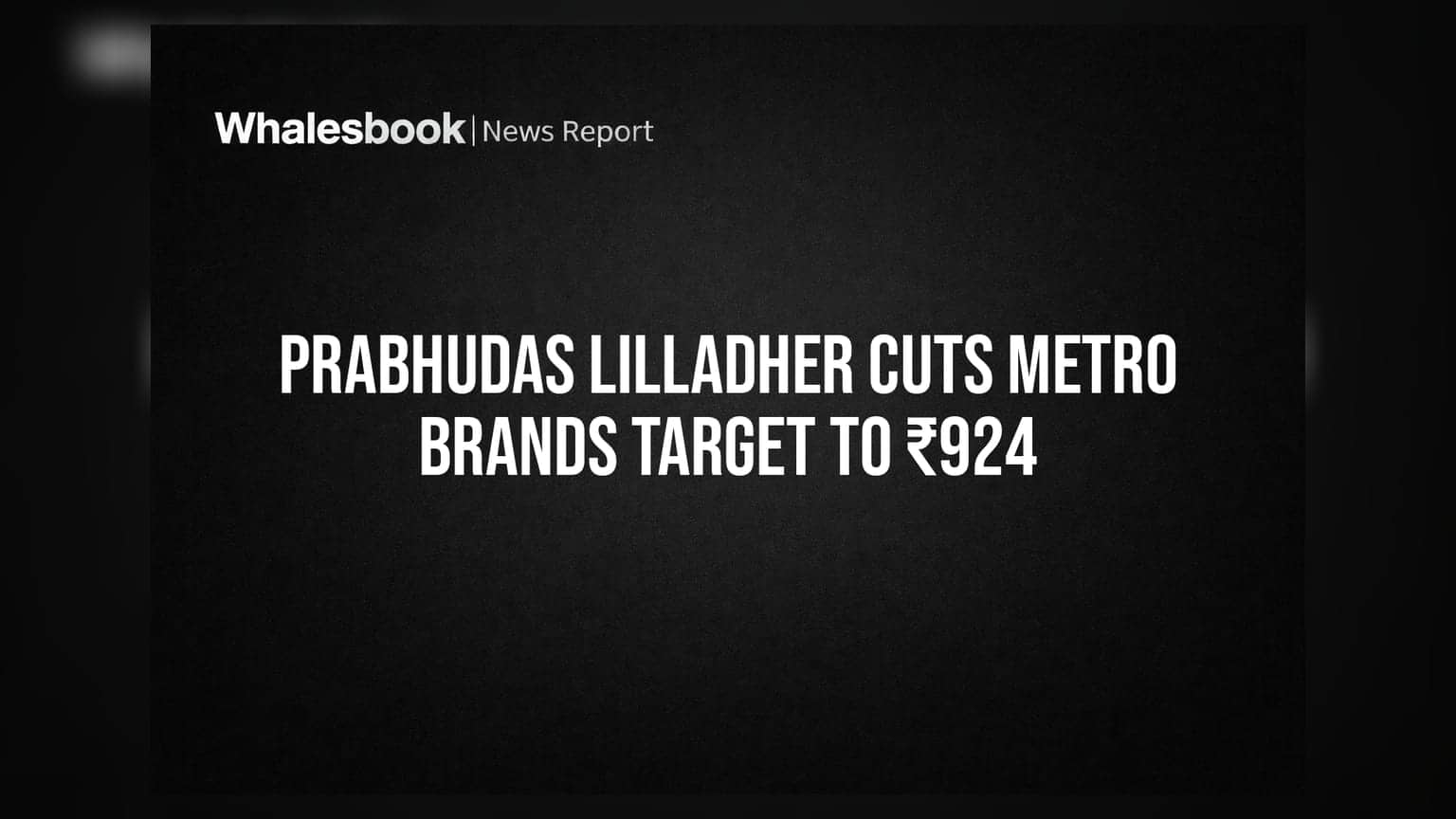 Metro Brands: Prabhudas Lilladher એ ટાર્ગેટ પ્રાઈસ ઘટાડીને ₹924 કરી, જાણો શું છે કારણ