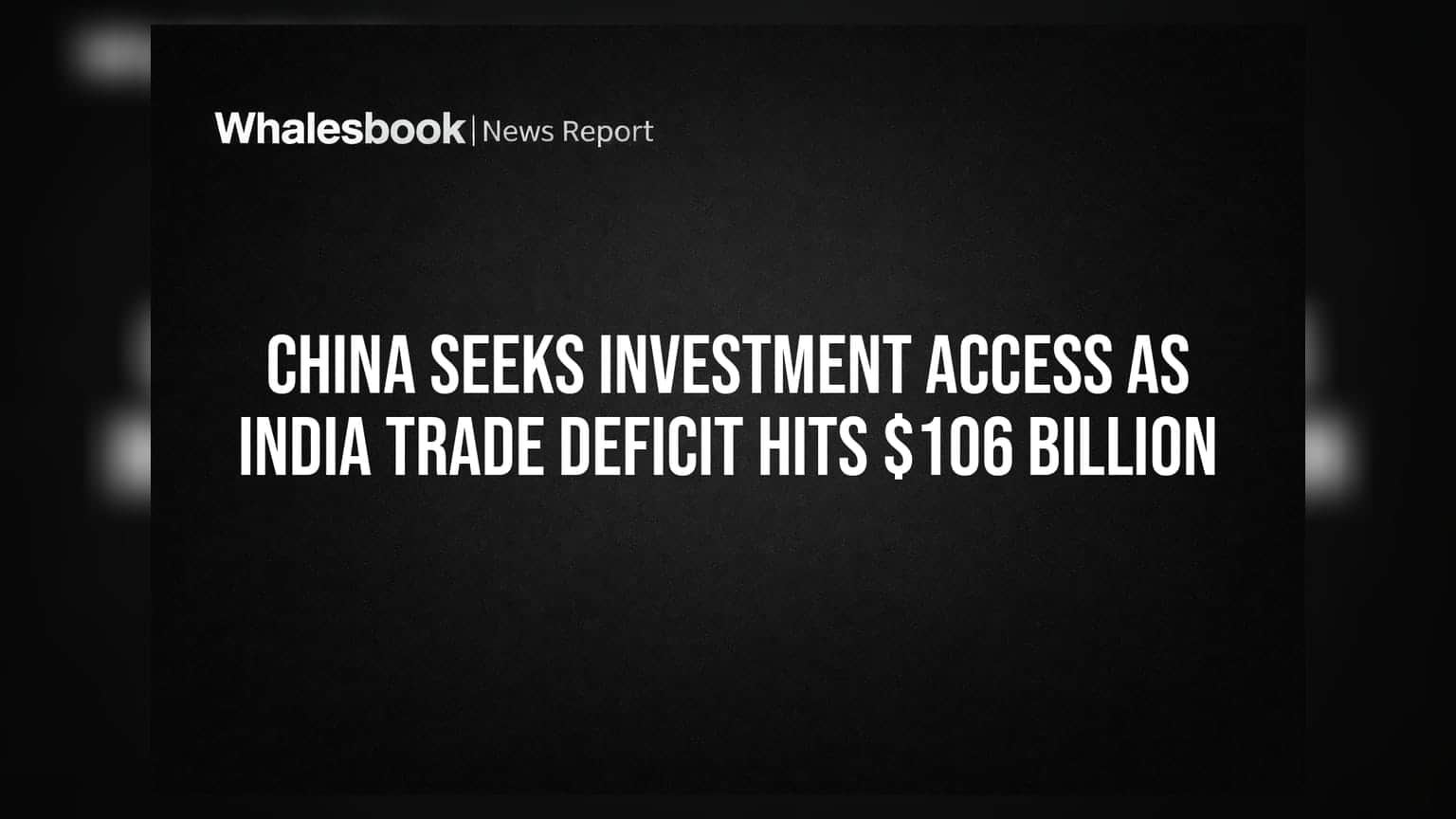 China Seeks Investment Access: ભારત સાથે **$106 અબજ**ની ટ્રેડ ડેફિસિટ ઘટાડવા ચીનનું દબાણ