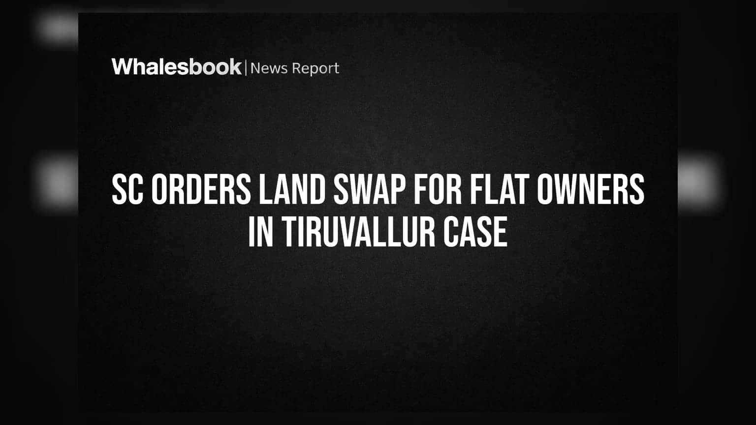 Supreme Court નો મોટો નિર્ણય: તિરુવલ્લુર હાઉસિંગ કેસમાં ફ્લેટ માલિકો માટે લેન્ડ સ્વેપનો આદેશ