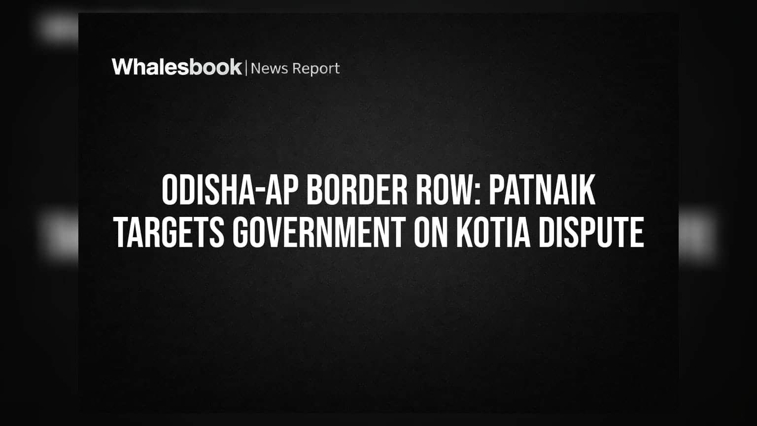 Odisha-AP Border Row: கோட்டியா விவகாரத்தில் அரசு மீது நவீன் பட்நாயக் சரமாரி தாக்குதல்