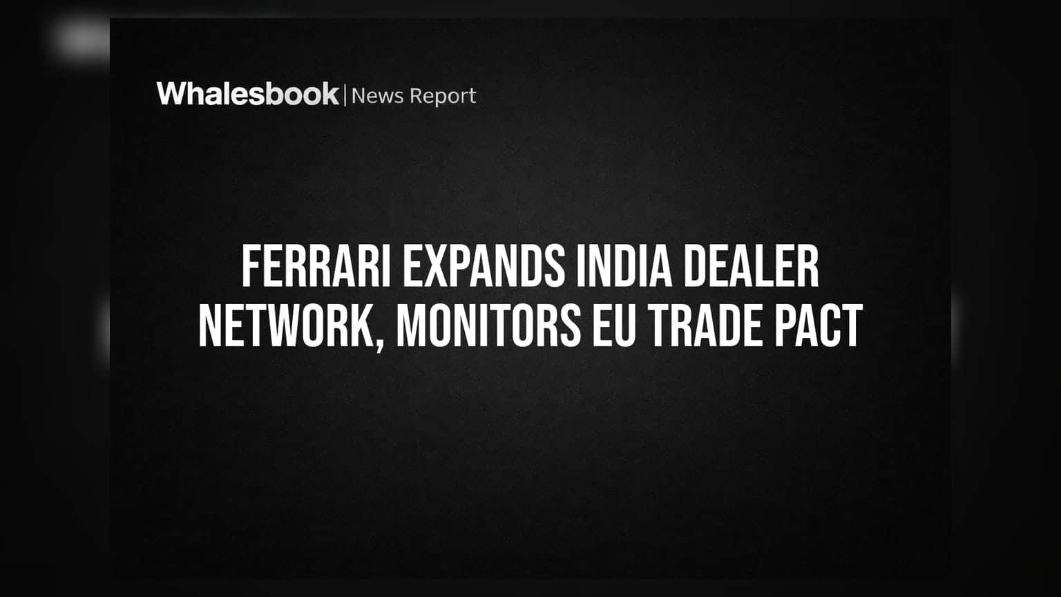 Ferrari Expands India Dealer Network, Monitors EU Trade Pact