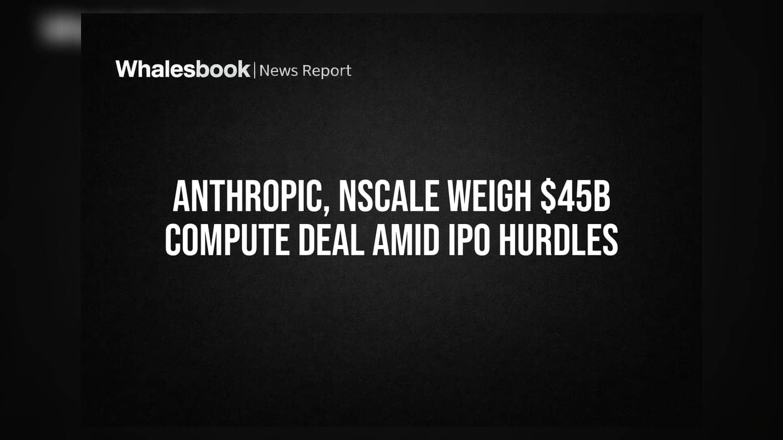 Anthropic અને Nscale વચ્ચે **$45 અબજ**ની AI ડીલની ચર્ચા, IPO પહેલા રોકાણકારોની ચિંતા વધી