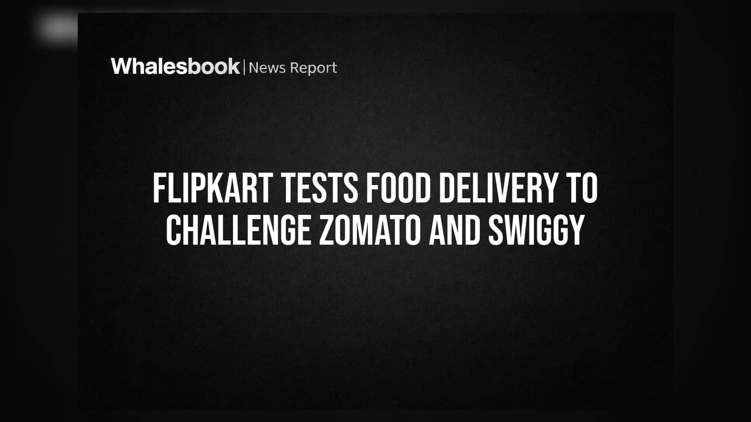 Flipkart Tests Food Delivery to Challenge Zomato and Swiggy