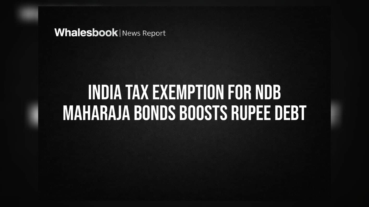 India Tax Exemption for NDB Maharaja Bonds Boosts Rupee Debt