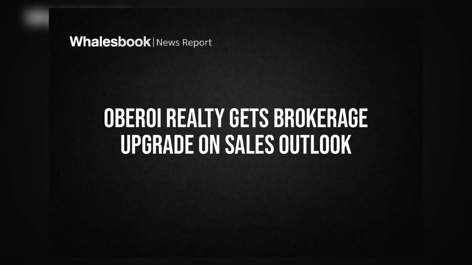 Oberoi Realty Gets Brokerage Upgrade On Sales Outlook