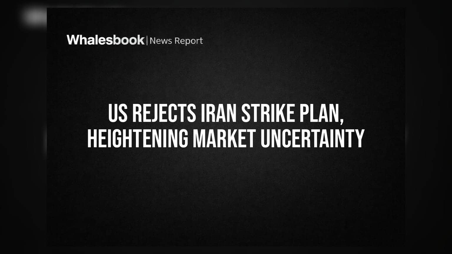 US Rejects Iran Strike Plan, Heightening Market Uncertainty