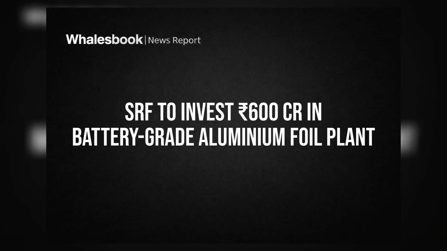 SRF to Invest ₹600 Cr in Battery-Grade Aluminium Foil Plant
