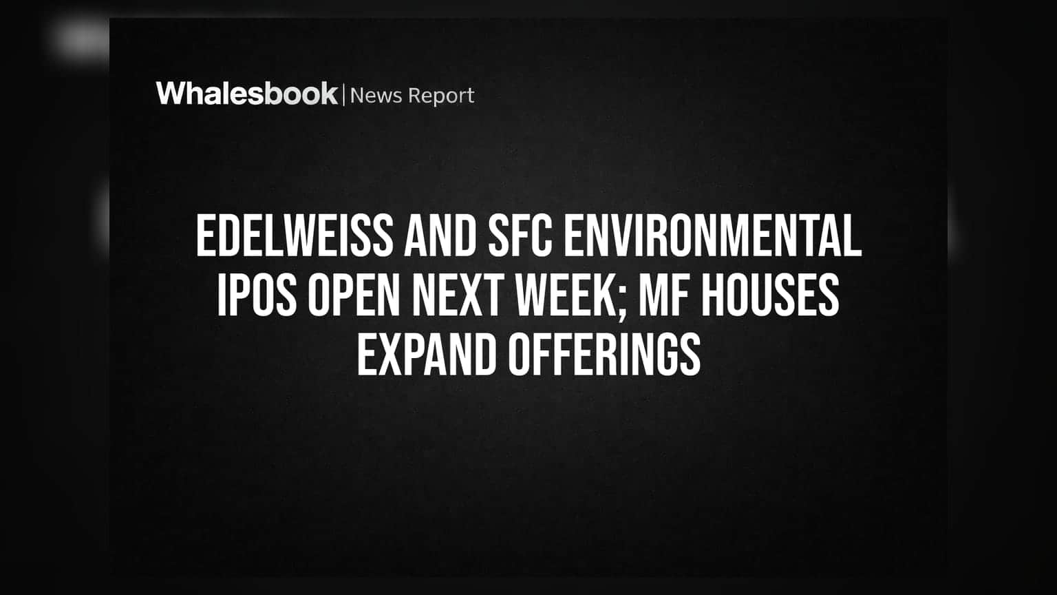 Edelweiss and SFC Environmental IPOs Open Next Week; MF Houses Expand Offerings
