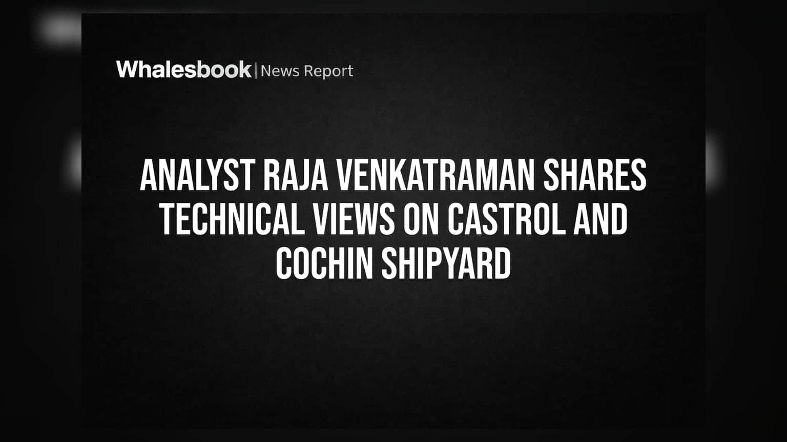 Analyst Raja Venkatraman Shares Technical Views on Castrol and Cochin Shipyard