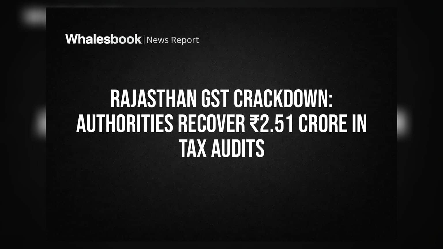 Rajasthan GST Crackdown: முறைகேடு கண்டறியப்பட்டு **₹2.51 கோடி** வரி வசூல்!