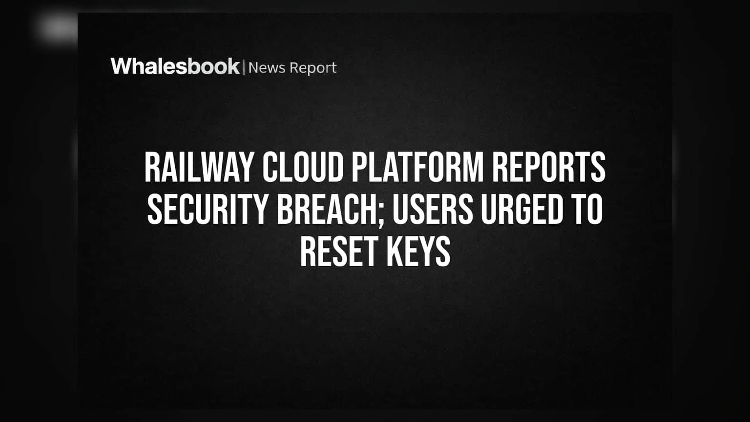 Railway Cloud Platform-ல் சைபர் தாக்குதல்: பயனர் ரகசியங்கள் திருட்டு, உடனடியாக கீ-களை (Keys) மாற்ற எச்சரிக்கை!